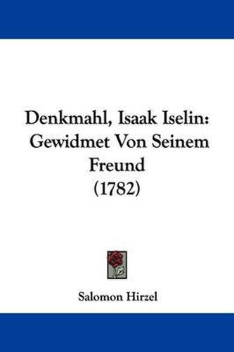 Cover image for Denkmahl, Isaak Iselin: Gewidmet Von Seinem Freund (1782)