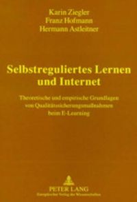 Cover image for Selbstreguliertes Lernen Und Internet: Theoretische Und Empirische Grundlagen Von Qualitaetssicherungsmassnahmen Beim E-Learning