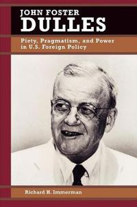 Cover image for John Foster Dulles: Piety, Pragmatism, and Power in U.S. Foreign Policy