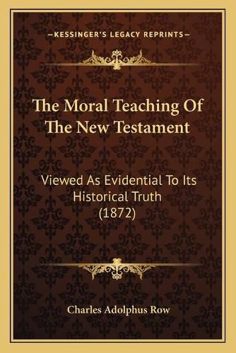 The Moral Teaching of the New Testament: Viewed as Evidential to Its Historical Truth (1872)