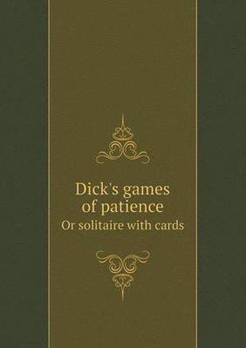 Dick's games of patience Or solitaire with cards