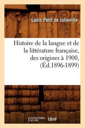 Histoire de la Langue Et de la Litterature Francaise, Des Origines A 1900, (Ed.1896-1899)