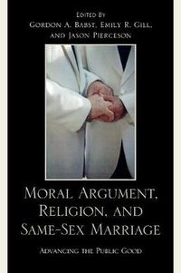 Cover image for Moral Argument, Religion, and Same-Sex Marriage: Advancing the Public Good