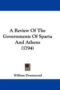 Cover image for A Review of the Governments of Sparta and Athens (1794)