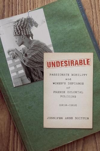 Cover image for Undesirable: Passionate Mobility and Women's Defiance of French Colonial Policing, 1919-1952