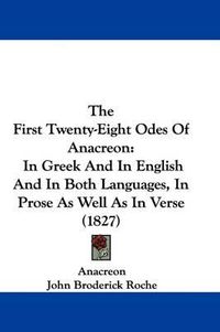 Cover image for The First Twenty-Eight Odes of Anacreon: In Greek and in English and in Both Languages, in Prose as Well as in Verse (1827)