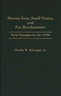 Cover image for Narrow Seas, Small Navies, and Fat Merchantmen: Naval Strategies for the 1990s