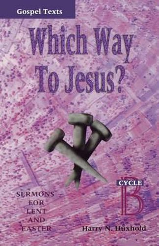 Cover image for Which Way to Jesus?: Sermons for Lent and Easter: Cycle B, Gospel Texts