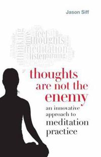 Cover image for Thoughts Are Not the Enemy: An Innovative Approach to Meditation Practice