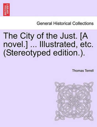 Cover image for The City of the Just. [A Novel.] ... Illustrated, Etc. (Stereotyped Edition.).