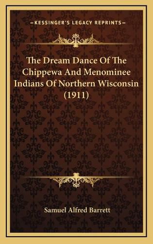 The Dream Dance of the Chippewa and Menominee Indians of Northern Wisconsin (1911)