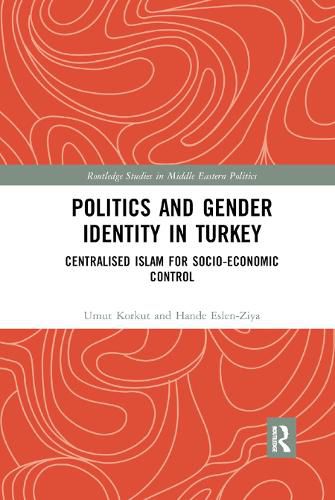 Cover image for Politics and Gender Identity in Turkey: Centralised Islam for Socio-Economic Control