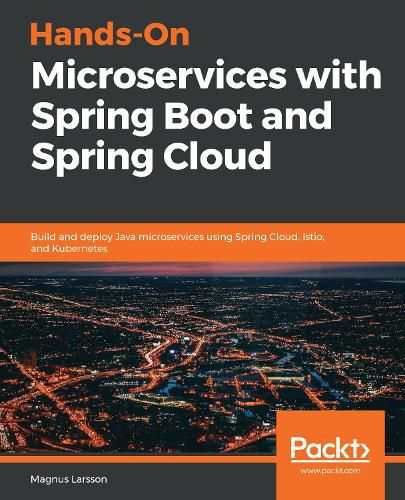 Cover image for Hands-On Microservices with Spring Boot and Spring Cloud: Build and deploy Java microservices using Spring Cloud, Istio, and Kubernetes