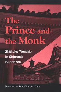 Cover image for The Prince and the Monk: Shotoku Worship in Shinran's Buddhism