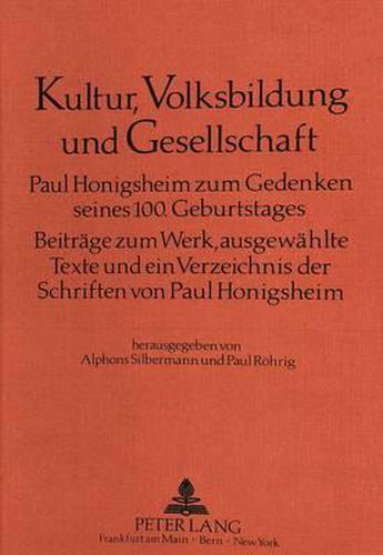 Kultur, Volksbildung Und Gesellschaft: Paul Honigsheim Zum Gedenken Seines 100. Geburtstages. Beitraege Zum Werk, Ausgewaehlte Texte Und Ein Verzeichnis Der Schriften Von Paul Honigsheim