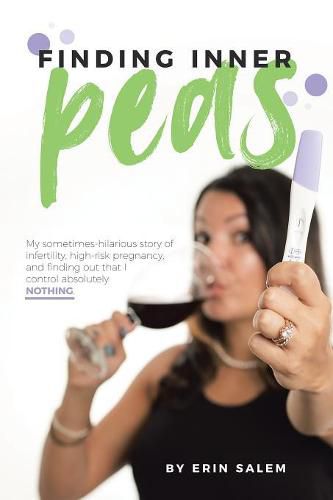 Cover image for Finding Inner Peas: My Sometimes-Hilarious Story of Infertility, High-Risk Pregnancy, and Finding out That I Control Absolutely Nothing.