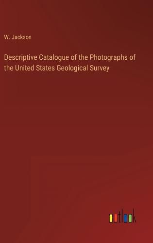 Cover image for Descriptive Catalogue of the Photographs of the United States Geological Survey