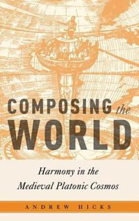 Cover image for Composing the World: Harmony in the Medieval Platonic Cosmos