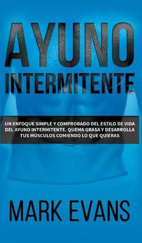 Cover image for Ayuno Intermitente: Un enfoque simple y comprobado del estilo de vida del ayuno intermitente - quema grasa y desarrolla tus musculos comiendo lo que ... (Dieta Cetogenica) (Spanish Edition)