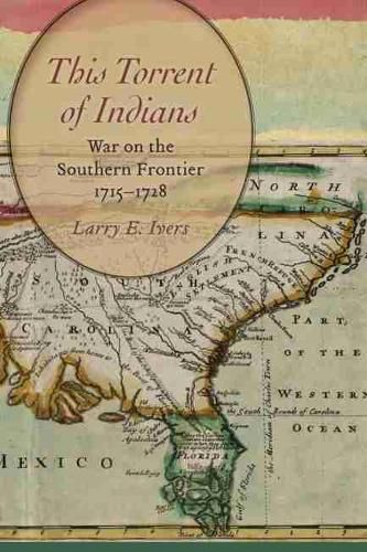 Cover image for This Torrent of Indians: War on the Southern Frontier, 1715 - 1728