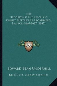 Cover image for The Records of a Church of Christ Meeting in Broadmead, Bristol, 1640-1687 (1847)