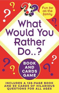 Cover image for What Would You Rather Do..? Book and Cards Game: Includes a 128-Page Book and 50 Cards of Hilarious Questions for All Ages