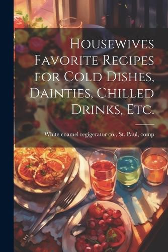 Cover image for Housewives Favorite Recipes for Cold Dishes, Dainties, Chilled Drinks, etc.