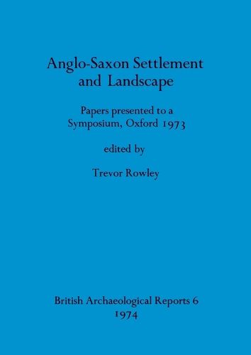 Cover image for Anglo-Saxon Settlement and Landscape: Papers presented to a Symposium, Oxford 1973