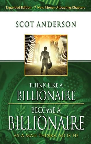 Cover image for Think Like a Billionaire, Become a Billionaire: As a Man Thinks, So Is He