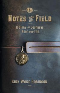 Cover image for Notes from the Field: A Diary of Journeys Near and Far