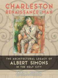 Cover image for Charleston Renaissance Man: The Architectural Legacy of Albert Simons in the Holy City