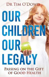 Cover image for Our Children, Our Legacy: Passing on the gift of good health