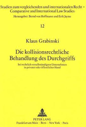 Die Kollisionsrechtliche Behandlung Des Durchgriffs: Bei Rechtlich Verselbstaendigten Unternehmen in Privater Und Oeffentlicher Hand