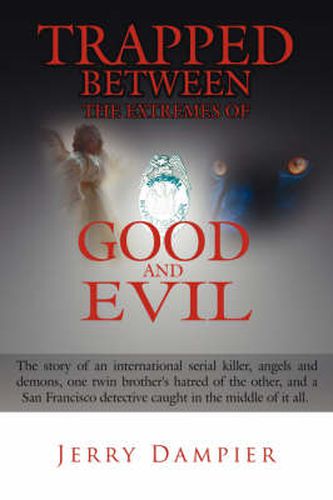 Cover image for Trapped Between the Extremes of Good and Evil: The Story of an International Serial Killer, Angels and Demons, One Twin Brother's Hatred of the Other, and a San Francisco Detective Caught in the Middle of It All.