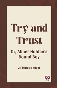 Cover image for Try and Trust Or, Abner Holden's Bound Boy