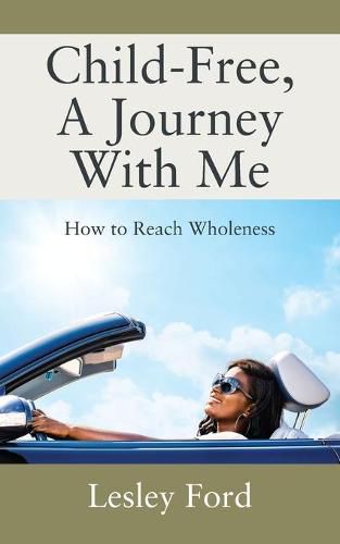 Cover image for Child-Free, A Journey With Me!: How to Reach Wholeness