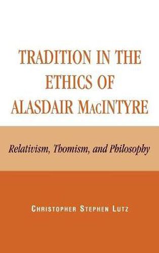 Tradition in the Ethics of Alasdair MacIntyre: Relativism, Thomism, and Philosophy