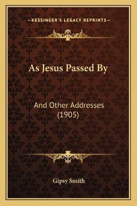 Cover image for As Jesus Passed by: And Other Addresses (1905)