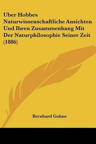 Cover image for Uber Hobbes Naturwissenschaftliche Ansichten Und Ihren Zusammenhang Mit Der Naturphilosophie Seiner Zeit (1886)