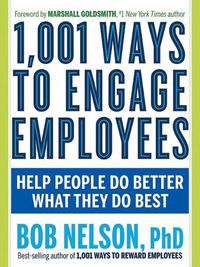 Cover image for 1,001 Ways to Engage Employees: Help People Do Better What They Do Best