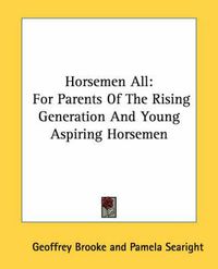 Cover image for Horsemen All: For Parents of the Rising Generation and Young Aspiring Horsemen