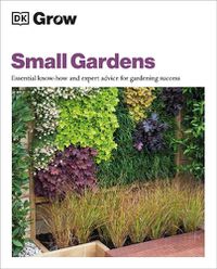 Cover image for Grow Small Gardens: Essential Know-how and Expert Advice for Gardening Success
