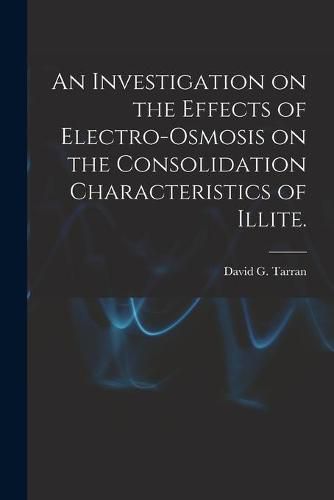 Cover image for An Investigation on the Effects of Electro-osmosis on the Consolidation Characteristics of Illite.