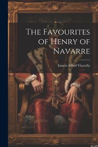 Cover image for The Favourites of Henry of Navarre