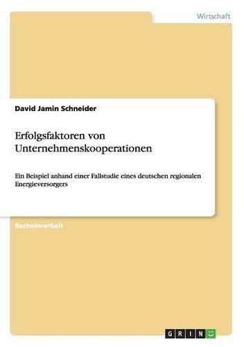 Erfolgsfaktoren von Unternehmenskooperationen: Ein Beispiel anhand einer Fallstudie eines deutschen regionalen Energieversorgers