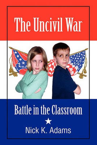 Cover image for The Uncivil War: Battle in the Classroom