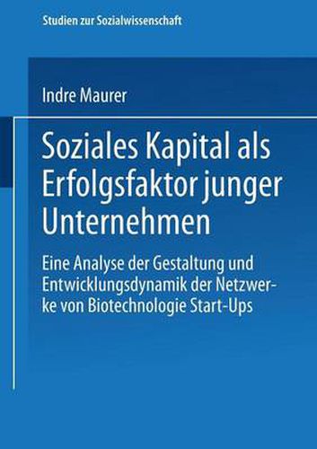 Cover image for Soziales Kapital ALS Erfolgsfaktor Junger Unternehmen: Eine Analyse Der Gestaltung Und Entwicklungsdynamik Der Netzwerke Von Biotechnologie Start-Ups