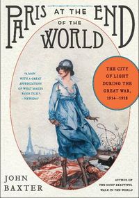 Cover image for Paris at the End of the World: The City of Light During the Great War, 1914-1918