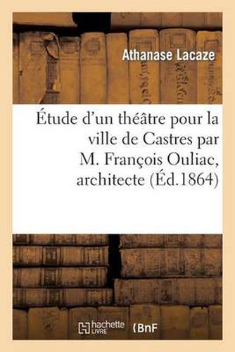 Etude d'un theatre pour la ville de Castres par M. Francois Ouliac, architecte