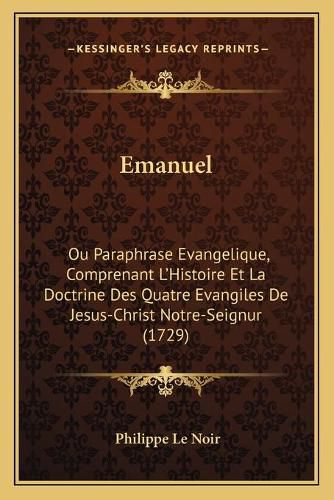 Cover image for Emanuel: Ou Paraphrase Evangelique, Comprenant L'Histoire Et La Doctrine Des Quatre Evangiles de Jesus-Christ Notre-Seignur (1729)